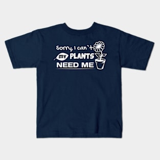 Sorry, I Can't My Plants Need Me Garden Lover Gardener Kids T-Shirt